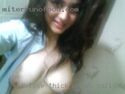 I love women in Dallas, TX thick legs  and nice big breast.